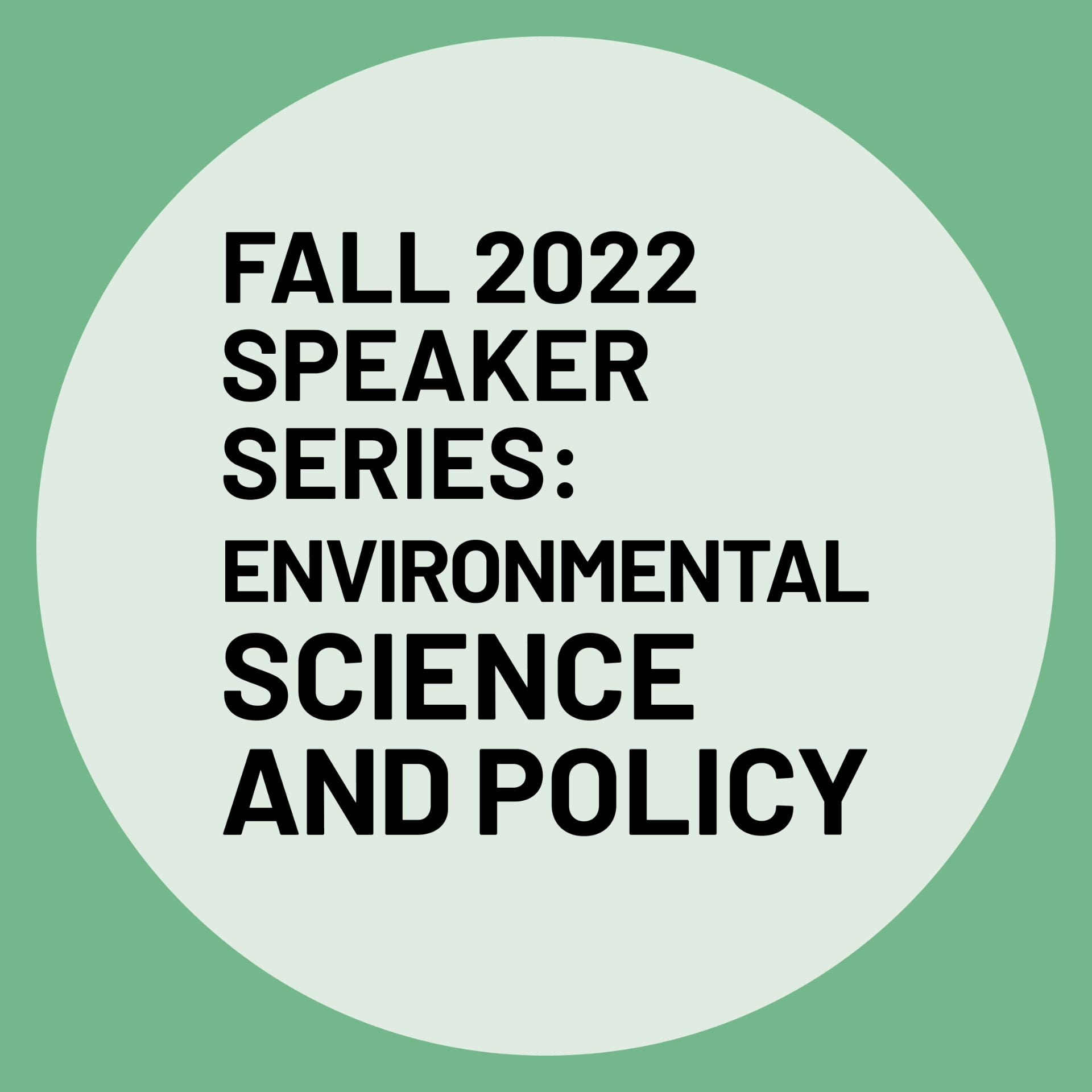 Fall 2022 Speaker Series: Environmental Science and Policy